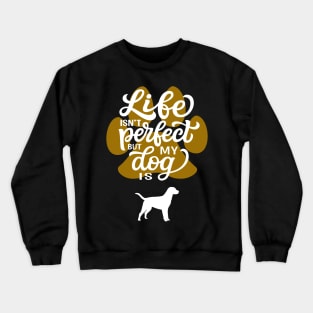 Life Is Not Perfect But My Dog Is Crewneck Sweatshirt